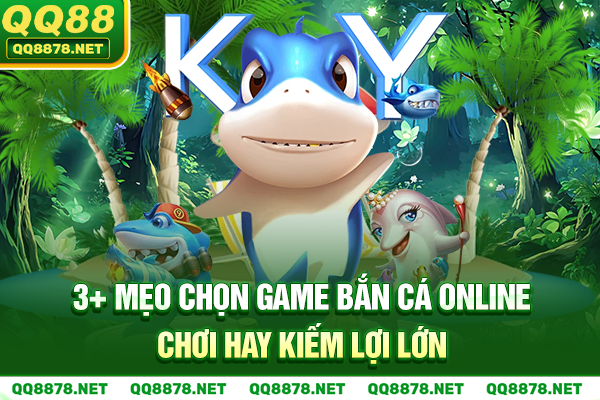 3+ Mẹo Chọn Game Bắn Cá Online Chơi Hay Kiếm Lợi Lớn