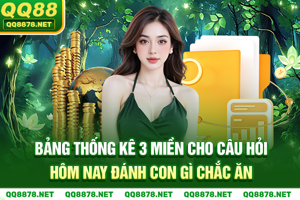 Bảng thống kê 3 miền cho câu hỏi hôm nay đánh con gì chắc ăn