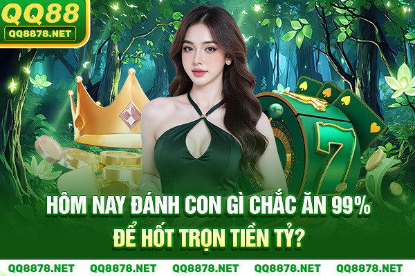 Hôm Nay Đánh Con Gì Chắc Ăn 99% Để Hốt Trọn Tiền Tỷ?