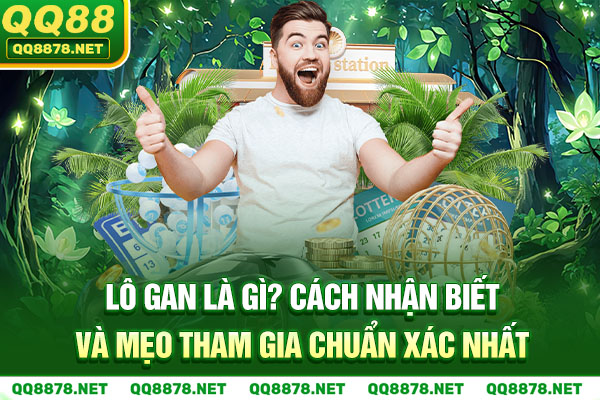 Lô Gan Là Gì? Cách Nhận Biết Và Mẹo Tham Gia Chuẩn Xác Nhất