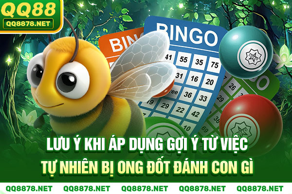 Lưu ý khi áp dụng gợi ý từ việc tự nhiên bị ong đốt đánh con gì