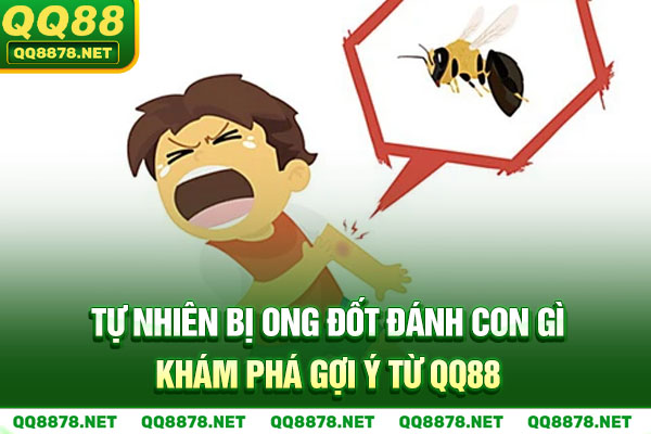 Tự Nhiên Bị Ong Đốt Đánh Con Gì - Khám Phá Gợi Ý Từ QQ88
