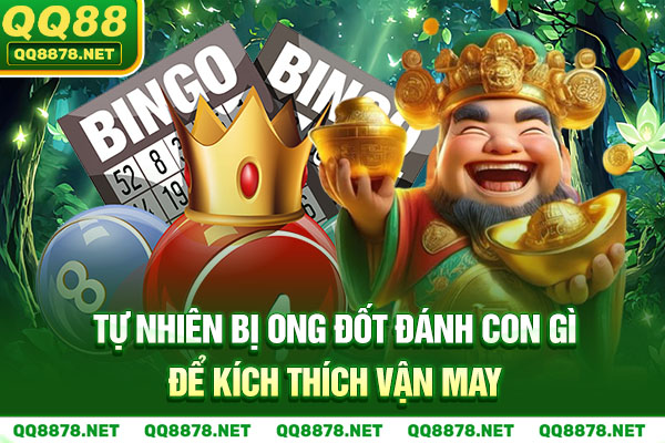 Tự nhiên bị ong đốt đánh con gì để kích thích vận may