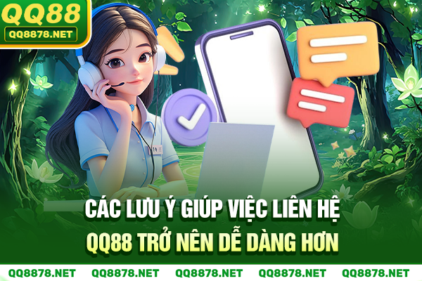 Các lưu ý giúp việc liên hệ QQ88 trở nên dễ dàng hơn