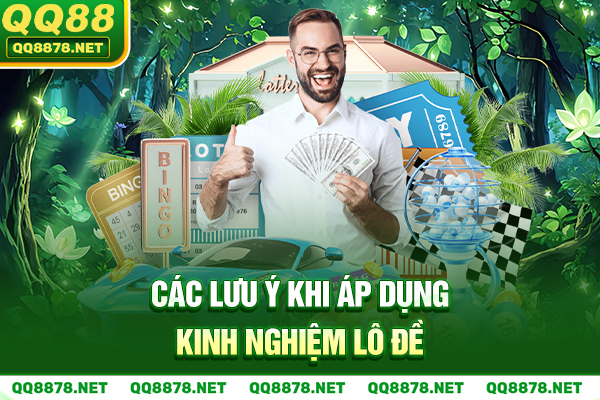 Các lưu ý khi áp dụng kinh nghiệm lô đề