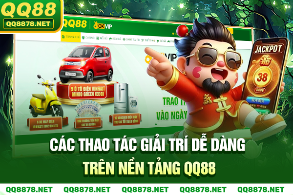 Các thao tác giải trí dễ dàng trên nền tảng QQ88