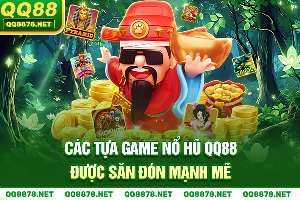 Các tựa game nổ hũ QQ88 được săn đón mạnh mẽ
