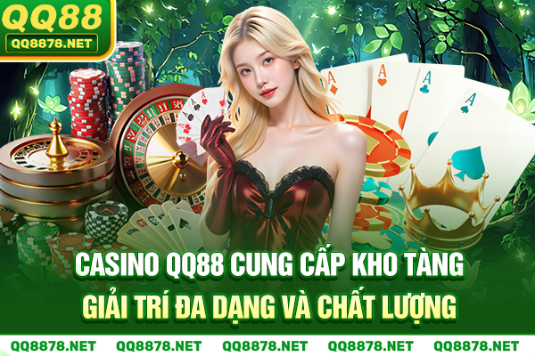 Casino QQ88 cung cấp kho tàng giải trí đa dạng và chất lượng