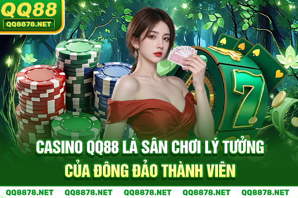 Casino QQ88 là sân chơi lý tưởng của đông đảo thành viên