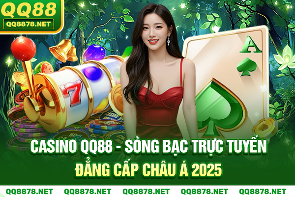 Casino QQ88 - Sòng Bạc Trực Tuyến Đẳng Cấp Châu Á 2025