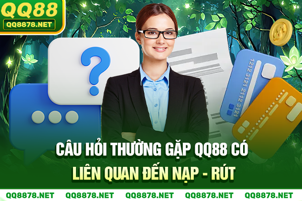 Câu hỏi thường gặp QQ88 có liên quan đến nạp - rút