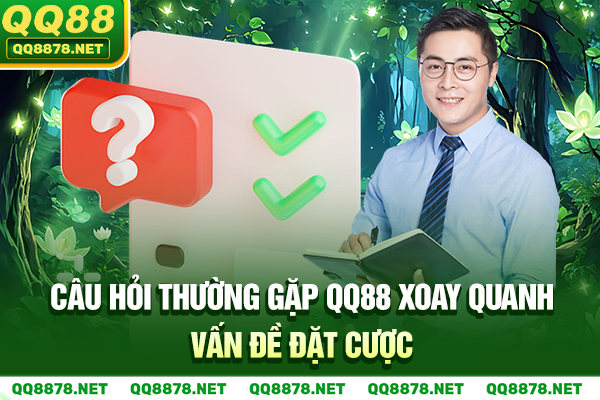 Câu hỏi thường gặp QQ88 xoay quanh vấn đề đặt cược
