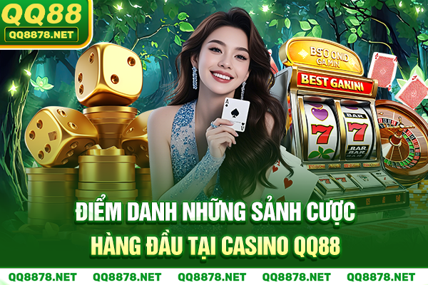 Điểm danh những sảnh cược hàng đầu tại casino QQ88