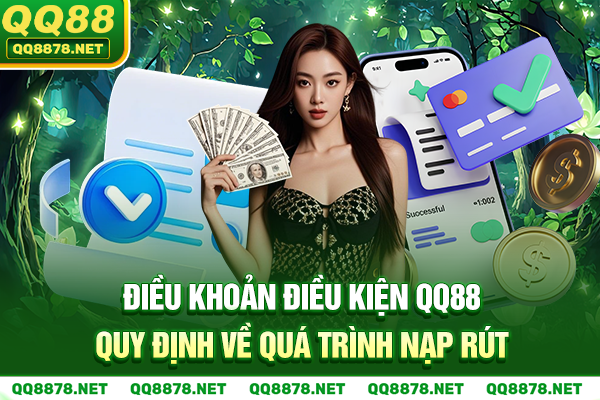 Điều khoản điều kiện QQ88 quy định về quá trình nạp rút