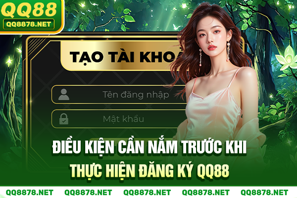 Điều kiện cần nắm trước khi thực hiện đăng ký QQ88
