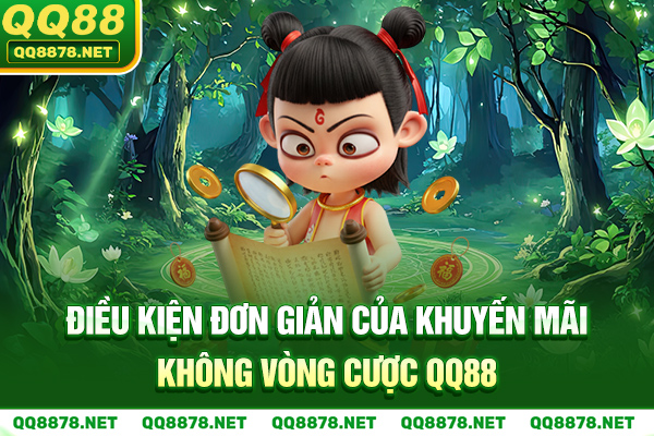 Điều kiện đơn giản của khuyến mãi không vòng cược QQ88