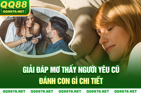 Giải đáp mơ thấy người yêu cũ đánh con gì chi tiết