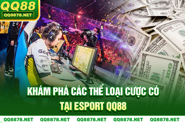Khám phá các thể loại cược có tại Esports QQ88