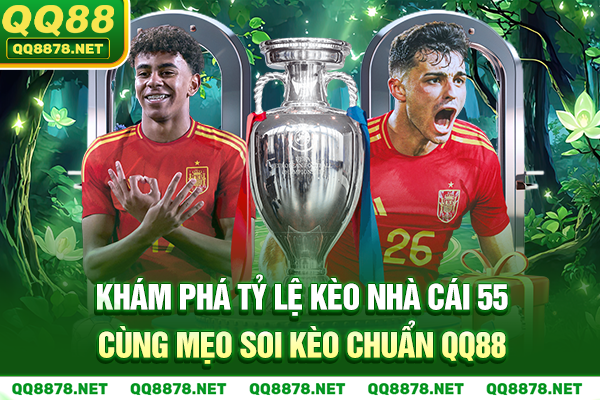 Khám Phá Tỷ Lệ Kèo Nhà Cái 55 Cùng Mẹo Soi Kèo Chuẩn QQ88