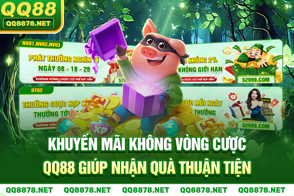 Khuyến mãi không vòng cược QQ88 giúp nhận quà thuận tiện
