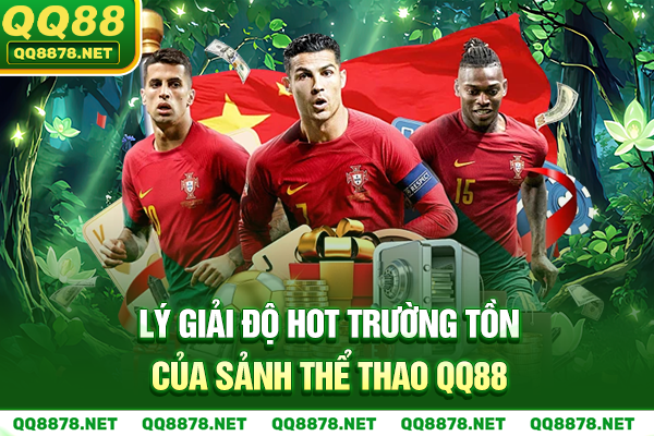 Lý giải độ hot trường tồn của sảnh thể thao QQ88
