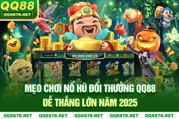Mẹo Chơi Nổ Hũ Đổi Thưởng QQ88 Dễ Thắng Lớn Năm 2025