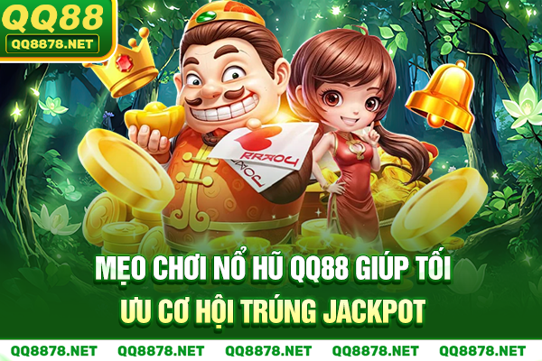 Mẹo chơi nổ hũ QQ88 giúp tối ưu cơ hội trúng Jackpot