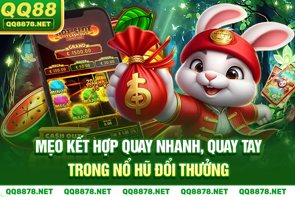 Mẹo kết hợp quay nhanh, quay tay trong nổ hũ đổi thưởng