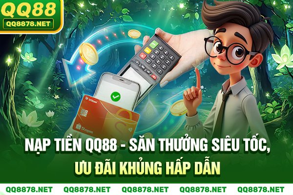 Nạp Tiền QQ88 - Săn Thưởng Siêu Tốc, Ưu Đãi Khủng Hấp Dẫn