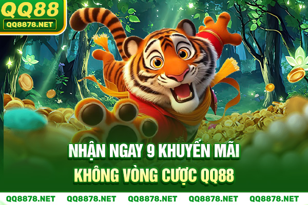Nhận ngay 9 khuyến mãi không vòng cược QQ88