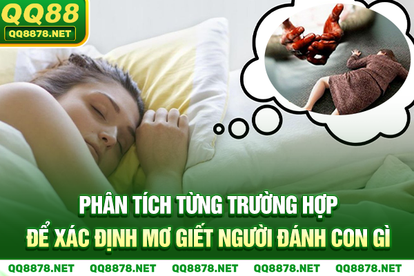 Phân tích từng trường hợp để xác định mơ giết người đánh con gì