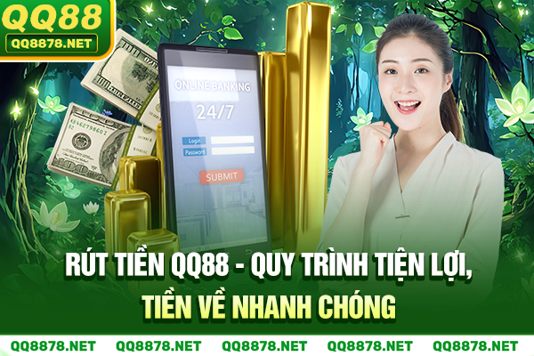 Rút Tiền QQ88 - Quy Trình Tiện Lợi, Tiền Về Nhanh Chóng