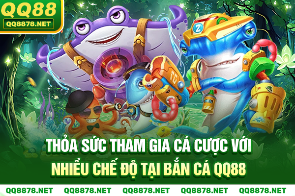 Thỏa sức tham gia cá cược với nhiều chế độ tại bắn cá QQ88