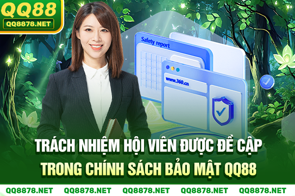 Trách nhiệm hội viên được đề cập trong chính sách bảo mật QQ88