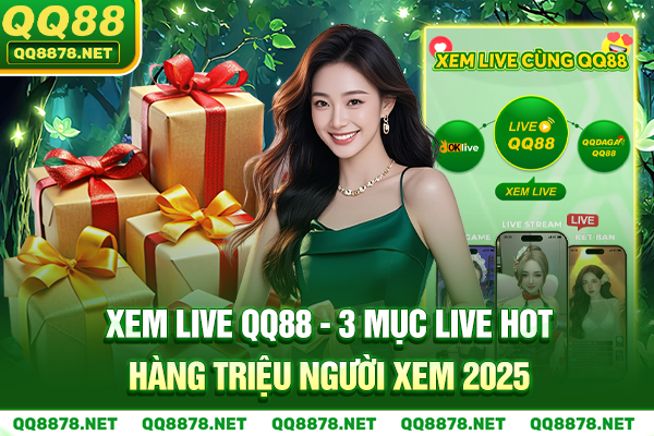Xem Live QQ88 - 3 Mục Live Hot Hàng Triệu Người Xem 2025